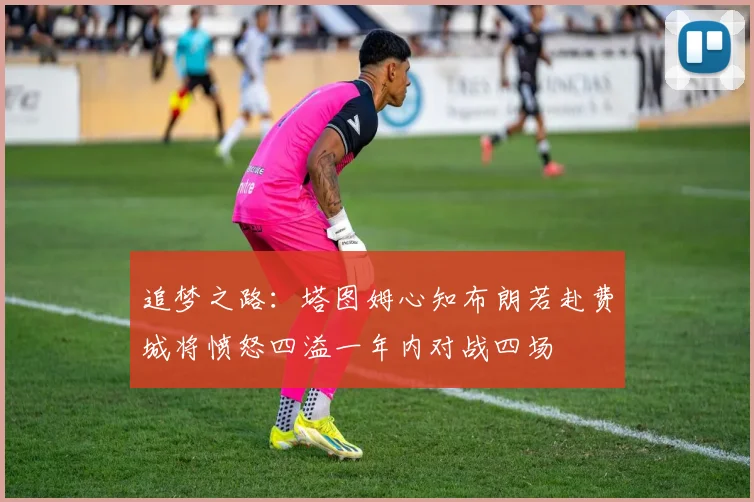 追梦之路：塔图姆心知布朗若赴费城将愤怒四溢一年内对战四场